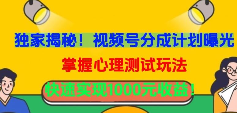 独家揭秘！视频号分成计划曝光，掌握心理测试玩法，快速实现1000元收益【揭秘】-轻创网