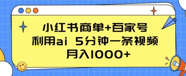 小红书商单+百家号，利用ai 5分钟一条视频，月入1000+【揭秘】-轻创网