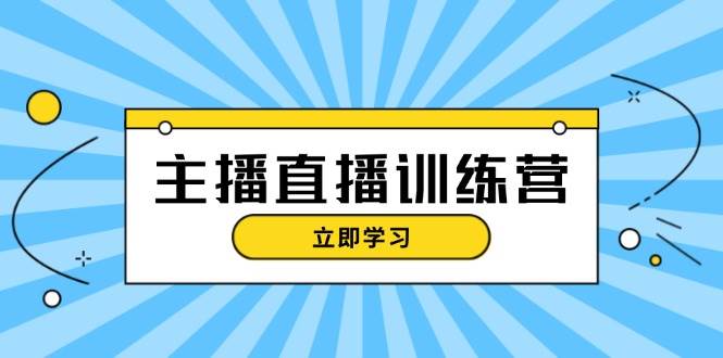主播直播特训营：抖音直播间运营知识+开播准备+流量考核，轻松上手-轻创网