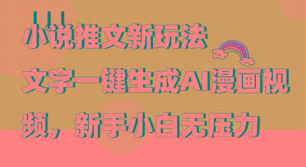 (9555期)小说推文新玩法，文字一键生成AI漫画视频，新手小白无压力-轻创网