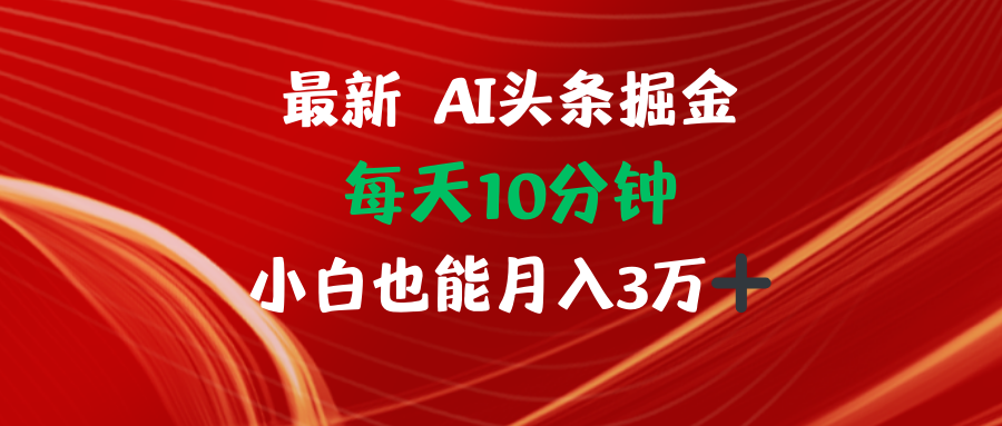AI头条掘金每天10分钟小白也能月入3万-轻创网