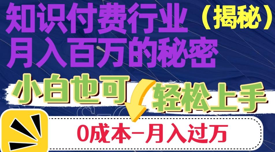 揭秘知识付费行业月入百万的秘密，小白也可轻松上手，月入过万-轻创网