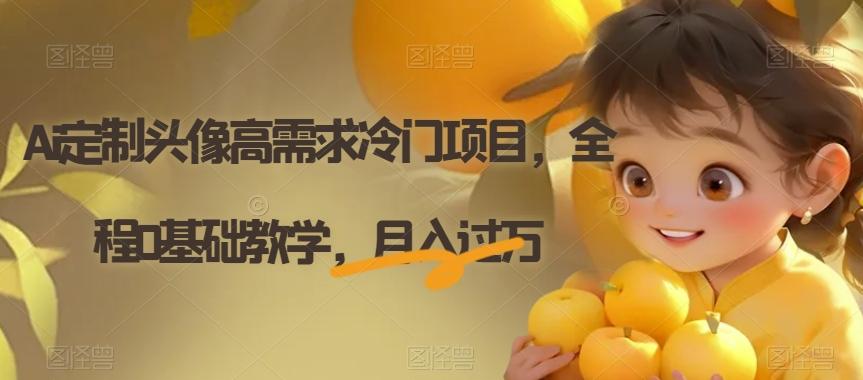 Ai定制头像高需求冷门项目，全程0基础教学，月入过万【揭秘】-轻创网
