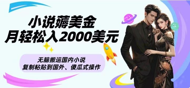 小说薅美金月轻松入2000美元项目、无脑搬运国内小说复制粘贴到国外、傻瓜式操作-轻创网