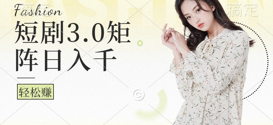 短剧3.0矩阵玩法，超简单，普通人每天可以收入1000+-轻创网