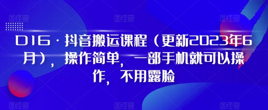 D1G·抖音搬运课程（更新2023年12月），操作简单，一部手机就可以操作，不用露脸-轻创网