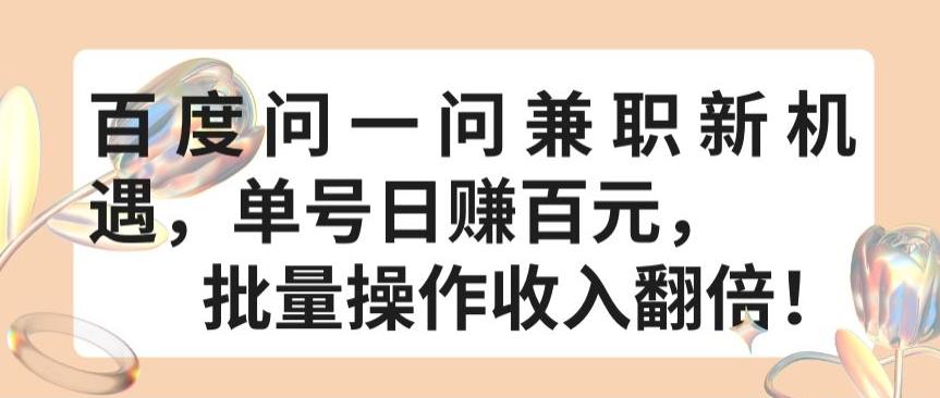 百度问一问兼职新机遇，单号日赚百元，批量操作收入翻倍【揭秘】-轻创网