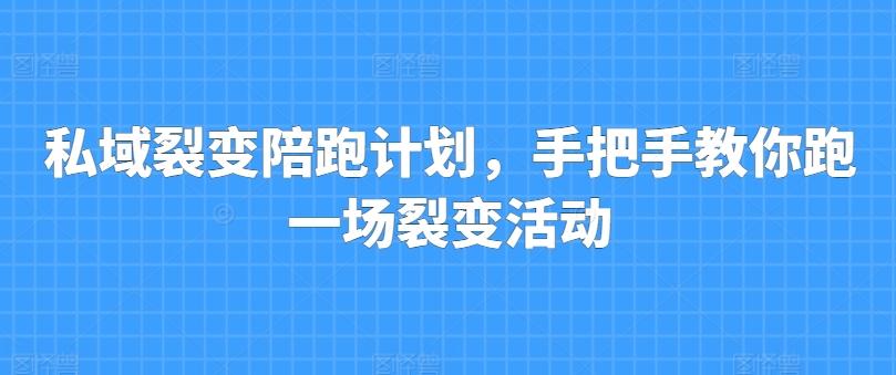 私域裂变陪跑计划，手把手教你跑一场裂变活动-轻创网