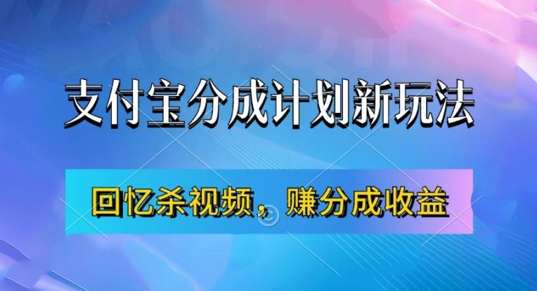 支付宝分成计划最新玩法，利用回忆杀视频，赚分成计划收益，操作简单，新手也能轻松月入过万-轻创网