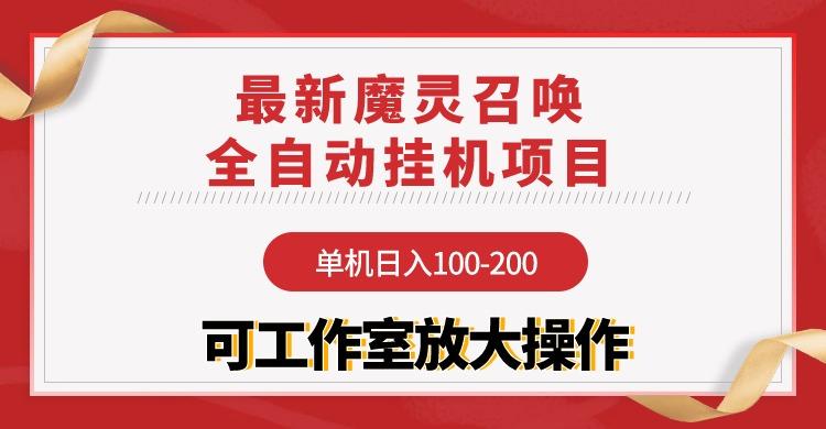 (9958期)【魔灵召唤】全自动挂机项目：单机日入100-200，稳定长期 可工作室放大操作-轻创网