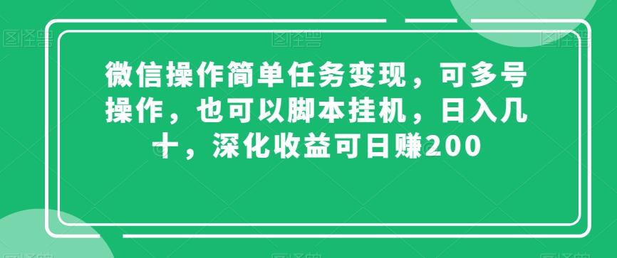 微信操作简单任务变现，可多号操作，也可以脚本挂机，日入几十，深化收益可日赚200【揭秘】-轻创网