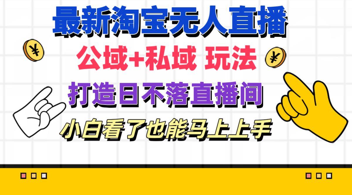 最新淘宝无人直播 公域+私域玩法打造真正的日不落直播间 小白看了也能…-轻创网