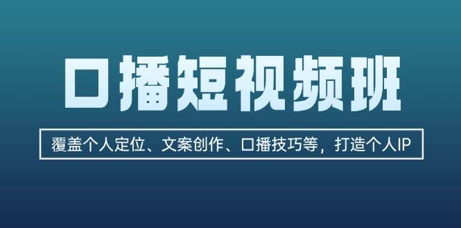 口播短视频班：覆盖个人定位、文案创作、口播技巧等，打造个人IP-轻创网