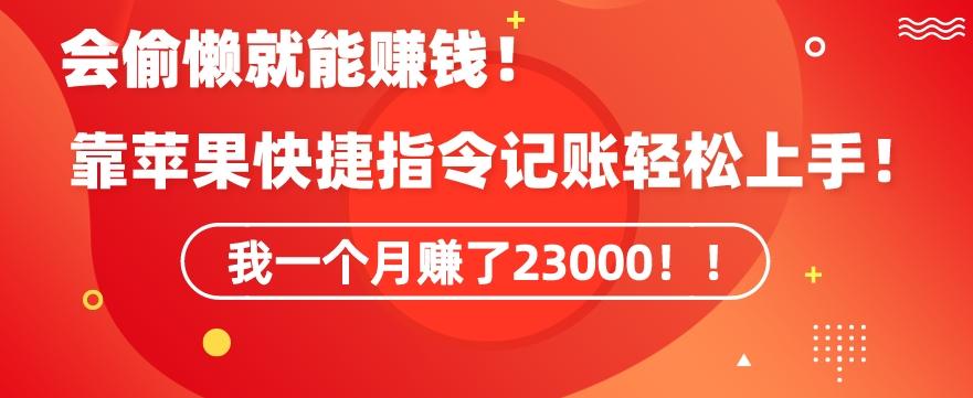 会偷懒就能赚钱！靠苹果快捷指令自动记账轻松上手，一个月变现23000【揭秘】-轻创网