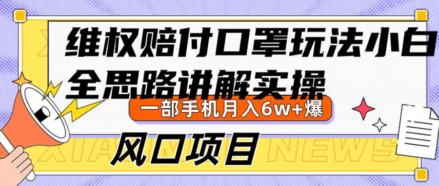 维权赔付口罩玩法，小白也能月入6w+，风口项目实操-轻创网