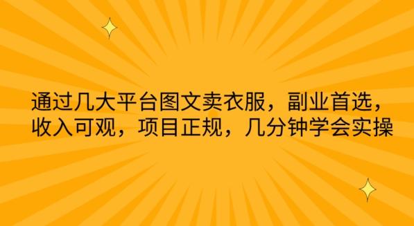 通过几大平台图文卖衣服，副业首选，收入可观，项目正规，几分钟学会实操【揭秘】-轻创网