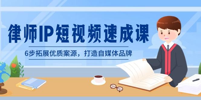 律师-IP短视频速成课，6步拓展优质案源，打造自媒体品牌(无水印)-轻创网