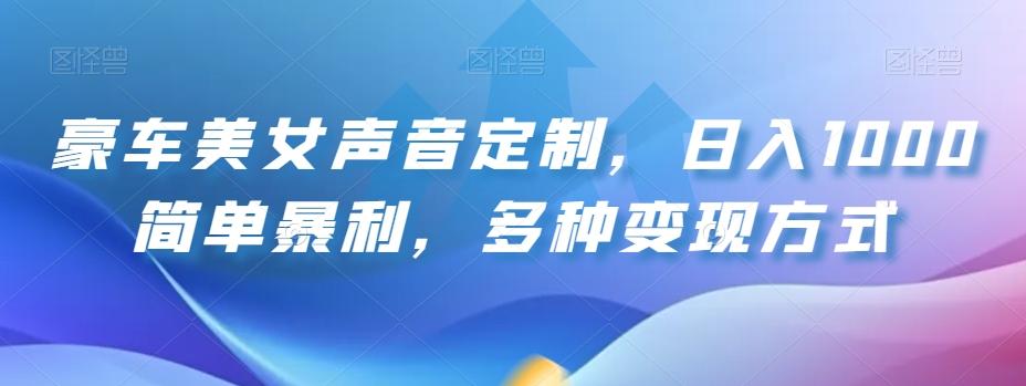 豪车美女声音定制，日入1000简单暴利，多种变现方式-轻创网