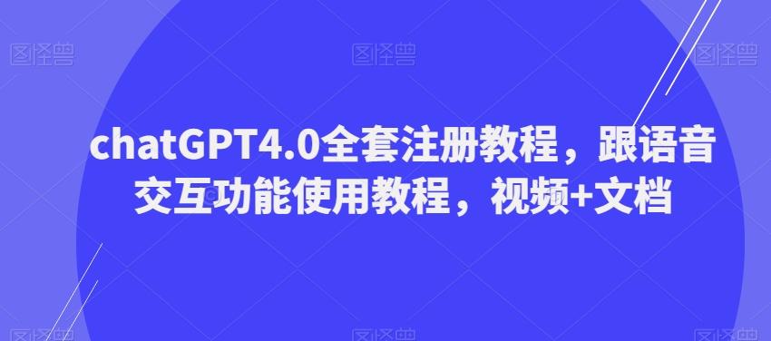 ChatGPT4.0全套注册教程，跟语音交互功能使用教程，视频+文档-轻创网
