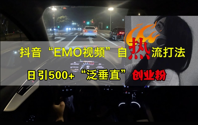 抖音EMO视频自热打法，日引500+“泛垂直”创业粉-轻创网