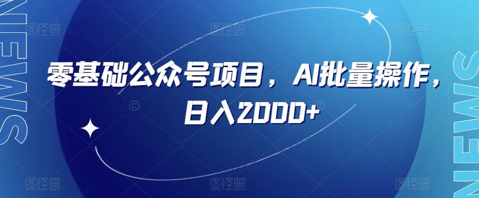 零基础公众号项目，AI批量操作，日入2000+【揭秘】-轻创网