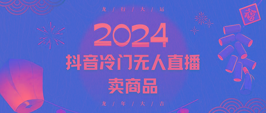 2024抖音冷门电商无人直播，流量大，转换高，日入2000+小白轻松上手-轻创网