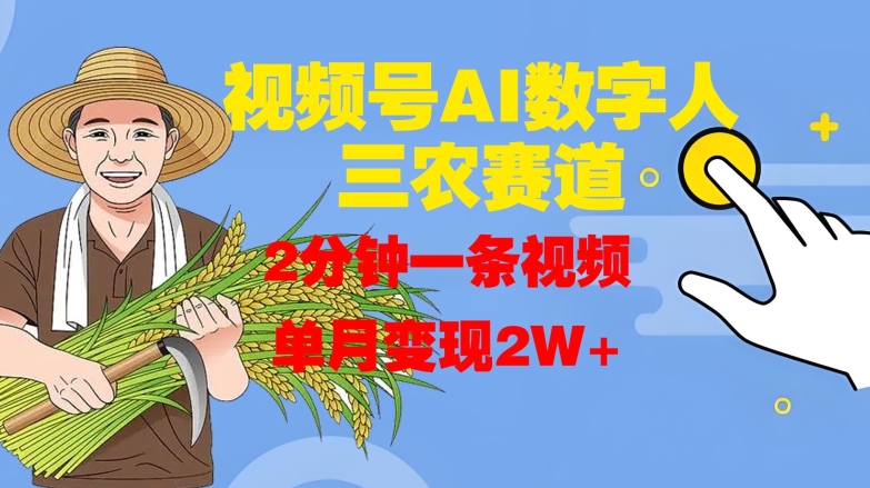 视频号AI数字人玩转三农赛道，2分钟一条视频，单月变现2W+-轻创网