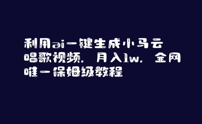 利用ai一键生成小马云唱歌视频，月入1w，全网唯一保姆级教程【揭秘】-轻创网