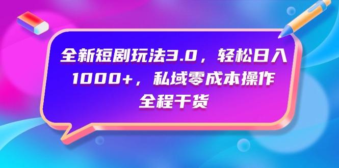 (9794期)全新短剧玩法3.0，轻松日入1000+，私域零成本操作，全程干货-轻创网