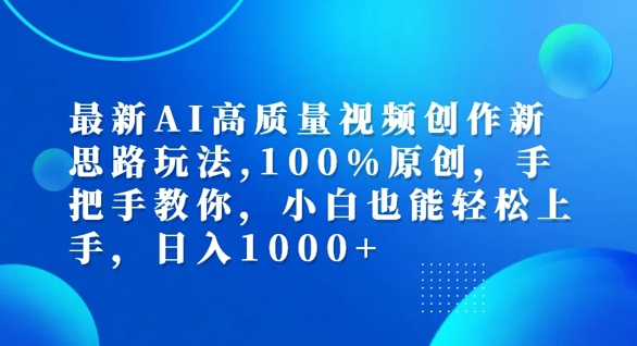最新AI高质量视频创作新思路玩法，100%原创，手把手教你，小白也能轻松上手【揭秘】-轻创网