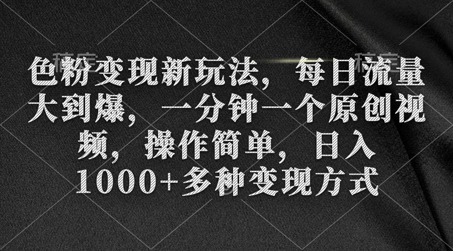 (9282期)色粉变现新玩法，每日流量大到爆，一分钟一个原创视频，操作简单，日入1…-轻创网