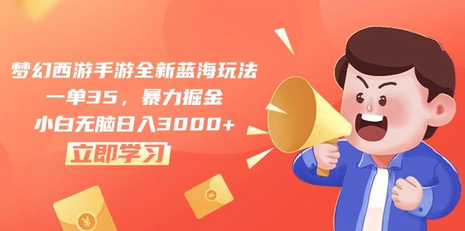 梦幻西游手游全新蓝海玩法，一单35，暴力掘金，小白无脑日入3000+-轻创网