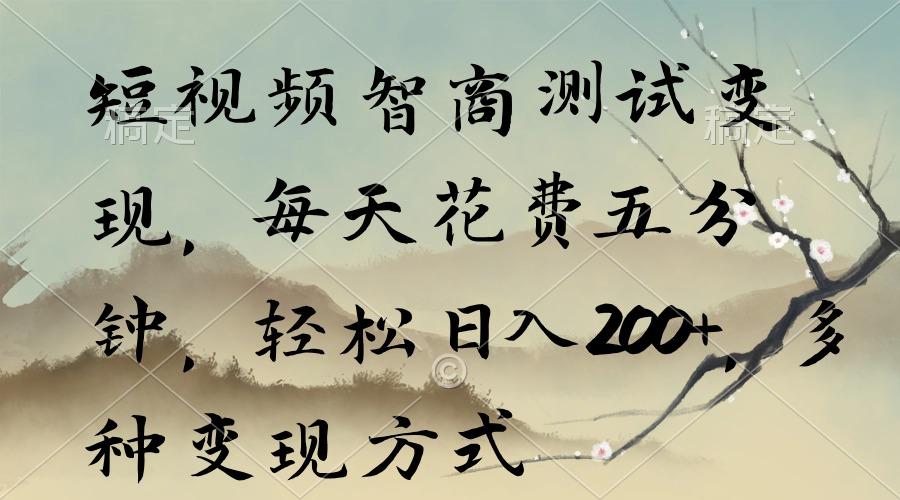 短视频智商测试变现，每天花费五分钟，轻松日入200+，多种变现方式-轻创网