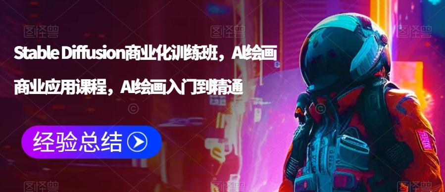 Stable Diffusion商业化训练班，Al绘画商业应用课程，AI绘画入门到精通-轻创网