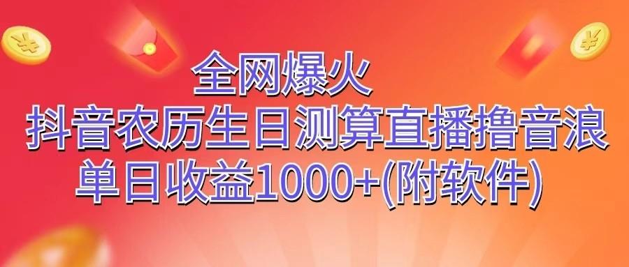 全网爆火，抖音农历生日测算直播撸音浪，单日收益1000+-轻创网