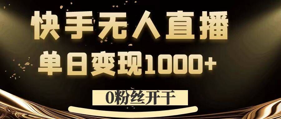 0粉丝开干，快手无人直播，单日变现1k+【揭秘】-轻创网