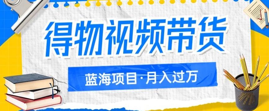 得物视频带货项目，矩阵操作，月入过万的蓝海项目-轻创网