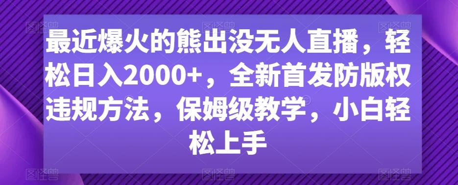 最近爆火的熊出没无人直播，轻松日入2000+，全新首发防版权违规方法【揭秘】-轻创网