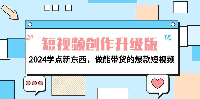 (9734期)电商人必看-短视频创作升级版：2024学点新东西，做能带货的爆款短视频-轻创网