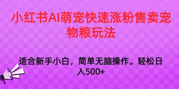 小红书AI萌宠快速涨粉售卖宠物粮玩法，日入1000+【揭秘】-轻创网