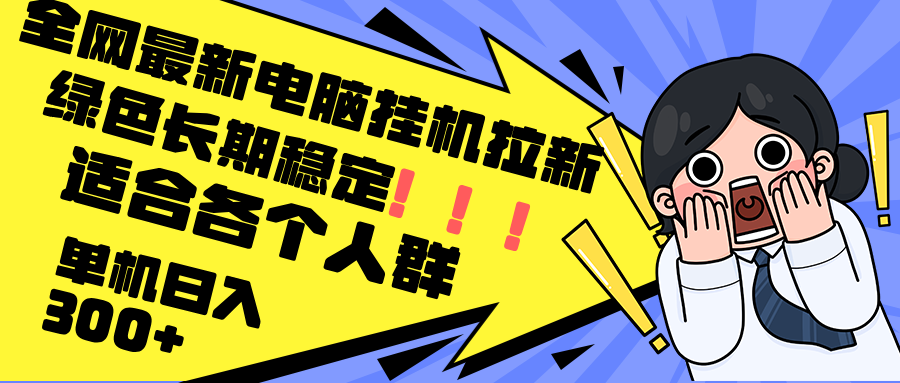 最新电脑挂机拉新，单机300+，绿色长期稳定，适合各个人群-轻创网