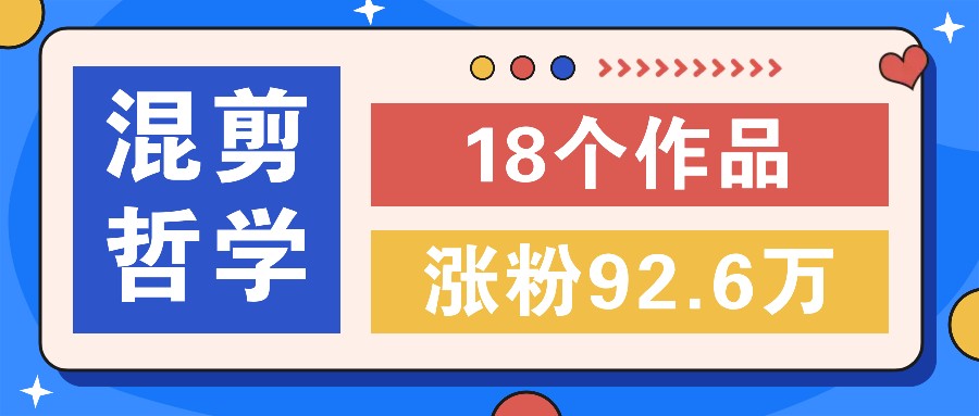 短视频混剪哲学号，小众赛道大爆款18个作品，涨粉92.6万！-轻创网