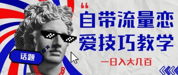 自带流量恋爱技巧—日入大几百-轻创网