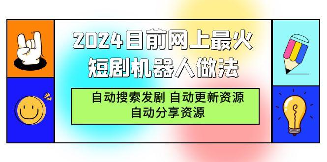 (9293期)2024目前网上最火短剧机器人做法，自动搜索发剧 自动更新资源 自动分享资源-轻创网