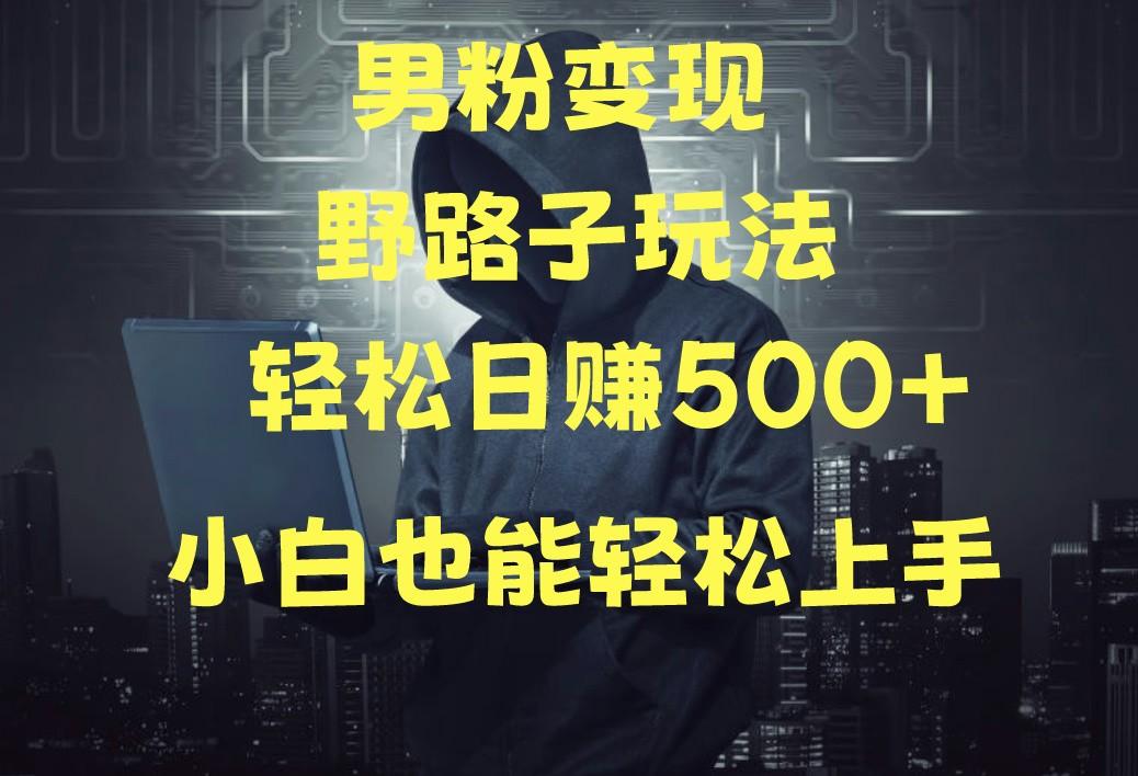 当下最火男粉变现项目月入5W+，小白也能轻松盈利-轻创网