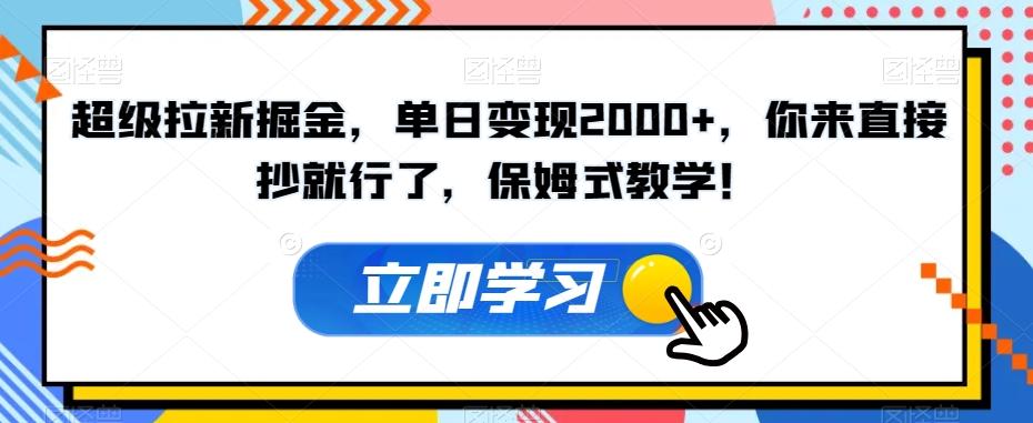 超级拉新掘金，单日变现2000+，你来直接抄就行了，保姆式教学！【揭秘】-轻创网
