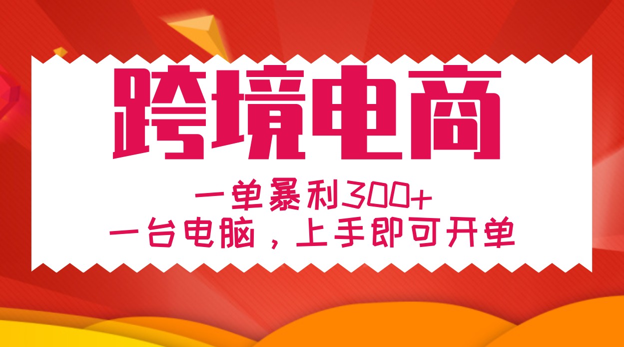 手把手教学跨境电商，一单暴利300+，一台电脑上手即可开单-轻创网