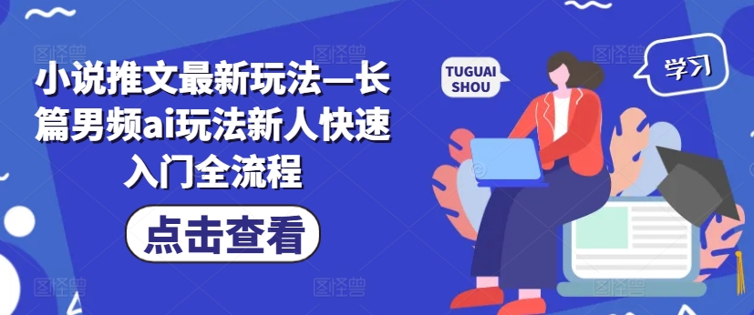 小说推文最新玩法—长篇男频ai玩法新人快速入门全流程-轻创网