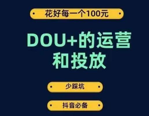 DOU+的运营和投放，花1条DOU+的钱，成为DOU+的投放高手，少走弯路不采坑-轻创网