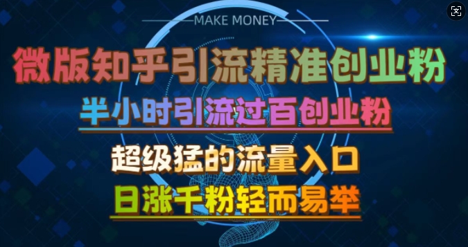 微版知乎引流创业粉，超级猛流量入口，半小时破百，日涨千粉轻而易举【揭秘】-轻创网